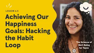 Dr. Laurie Santos. Achieving Our Happiness Goals: Hacking the Habit Loop. Science of Wellbeing Teens