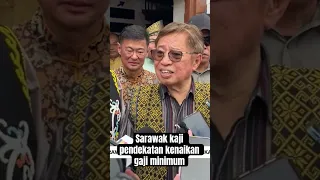 Sarawak kaji pendekatan kenaikan gaji minimum