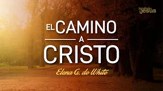 El  camino a Cristo - Cap 5 al 7 - Un libro que nos conduce al conociemiento del amor de Dios.