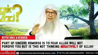 Part of remorse is to fear Allah will Not forgive you but Allah is how you think of Him?