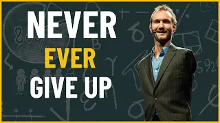 Nick Vujicic : Never Ever Give Up