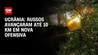 Ucrânia: russos avançaram até 10 Km em nova ofensiva | CNN NOVO DIA