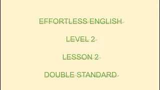 Effortless English  LEVEL 2 | LESSON 2  Double Standard  |LEARN ENGLISH EVERYDAY