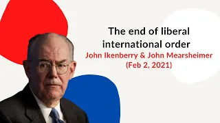 The end of liberal international order - John Ikenberry and John Mearsheimer (Feb 2, 2021)