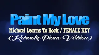 PAINT MY LOVE - Michael Learns To Rock/FEMALE KEY (KARAOKE PIANO VERSION)