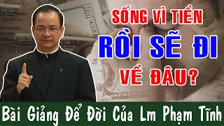 SỐNG VÌ TIỀN RỒI SẼ ĐI VỀ ĐÂU? - Bài Giảng Để Đời Của Lm Phạm Tĩnh | Công Giáo Yêu Thương