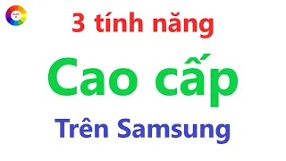 3 Tính Năng Cao Cấp Trên Điện Thoại Samsung - chỉ Samsung mới có 3 tính năng này
