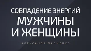 Совпадение энергий мужчины и женщины. Александр Палиенко.