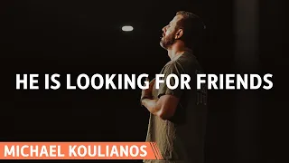 He Is Looking for Friends | Michael Koulianos
