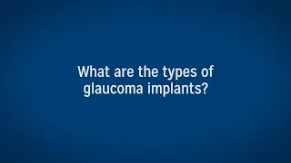 Glaucoma Surgery: Types of Glaucoma Implants