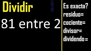 Dividir 81 entre 2 , residuo , es exacta o inexacta la division , cociente dividendo divisor ?