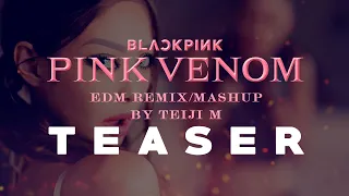 BLACKPINK - Pink Venom (EDM Remix/Mashup by Teiji M) TEASER