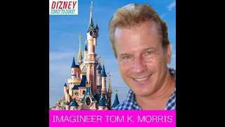 Disney Podcast - INTERVIEW WITH IMAGINEER TOM K. MORRIS - Dizney Coast to Coast - Ep. 924