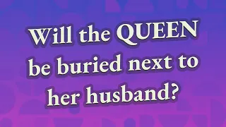 Will the Queen be buried next to her husband?