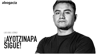 ¡Ayotzinapa Sigue! | Luis Uriel Gómez, sobreviviente de la noche de Iguala