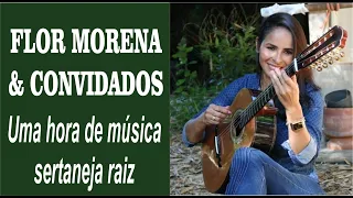 FLOR MORENA E CONVIDADOS - UMA HORA DE MÚSICA SERTANEJA RAIZ COM FLOR MORENA E AMIGOS - ESPECIAL