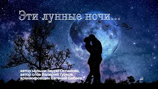 ЭТИ ЛУННЫЕ НОЧИ  -  Валерий Гурков (муз Заури Оспанова, сл Валерий Гурков, аранж Евгений Бабаев)