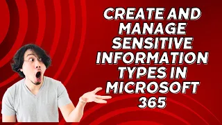 CREATE AND MANAGE SENSITIVE INFORMATION TYPES IN MICROSOFT 365