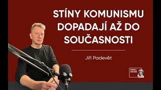 STÍNY KOMUNISMU DOPADAJÍ AŽ DO SOUČASNOSTI || Jiří Padevět