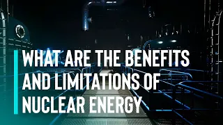 What Are the Benefits and Limitations of Nuclear Energy