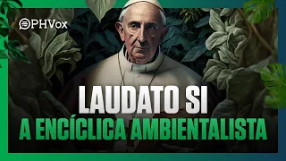 Laudato Si: A Encíclica ambientalista do Papa Francisco