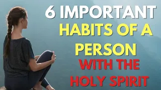 6 Important Habits Of A Person With The Holy Spirit (This May Surprise You) | Christian Motivation