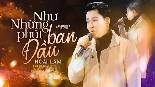 NHƯ NHỮNG PHÚT BAN ĐẦU - HOÀI LÂM live at #Lululola