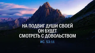 На подвиг души Своей Он будет смотреть с довольством. Ис. 53:11. Владимир Дорофеев.