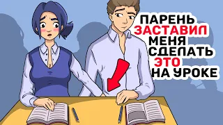 Парень ЗАСТАВИЛ меня сделать ЭТО на уроке