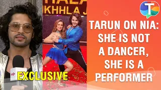 Tarun Raj Nihalani on Nia Sharma: 'She is NOT a dancer, she is a performer' | Exclusive