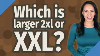 Which is larger 2xl or XXL?
