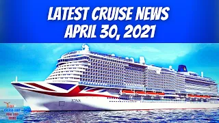 Latest Cruise News Updates For April 30, 2021