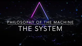 Philosophy of the Machine IV: System