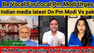 PM Modi standing For locals In India But No Vocal In Pak,Why?|Hk HR Bunty Roasting Badly|Mehwish Naz