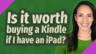 Is it worth buying a Kindle if I have an iPad?