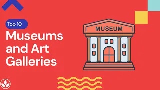 Top 10 Best and Must See Museums and Art Galleries in the World