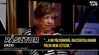 PÁSZTOR ERZSI: "...a mi pályánknál igazságtalanabb pálya nem létezik."