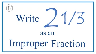 Write 2 1/3 as an Improper Fraction