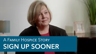 Sign up For Hospice Care Sooner - A Family Story About Hospice