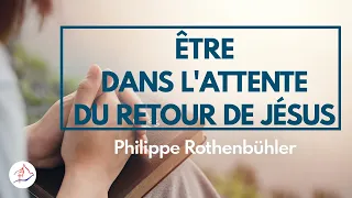 Etre dans l'attente du retour de Jésus - 12 mai 2024 - Philippe Rothenbühler