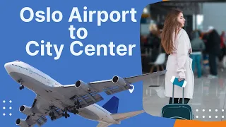 Oslo Airport to Oslo City Center | How to Cheaply Get from Oslo Airport to City Center