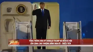 Tổng thống Hoa Kỳ Donald Trump đã đến Hà Nội sẵn sàng cho Thượng đỉnh Hoa Kỳ - Triều Tiên