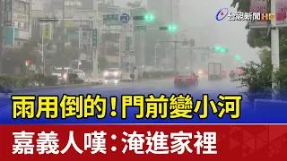 雨用倒的！門前變小河 嘉義人嘆：淹進家裡