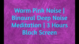Warm Pink Noise | Binaural Deep Noise Meditation | 3 Hours Black Screen | Power Mental Relief