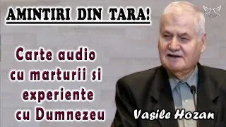 Vasile Hozan - Amintiri din Tara! Carte audio cu marturii si experiente cu Dumnezeu | Partea 3