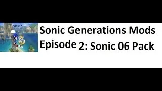 Sonic Generations Mods Episode 2 Sonic 2006 ultimate pack