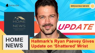 Hallmark’s Ryan Paevey Gives Update on ‘Shattered’ Wrist