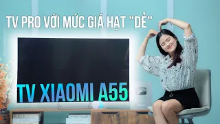 Smart TV Xiaomi A Pro 55": TV VIP mà giá "hạt dẻ"