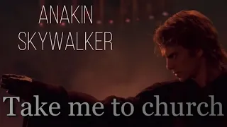 Anakin Skywalker || Take Me To Church