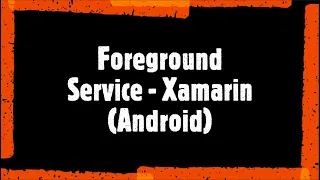 Foreground Service - Xamarin (Android)